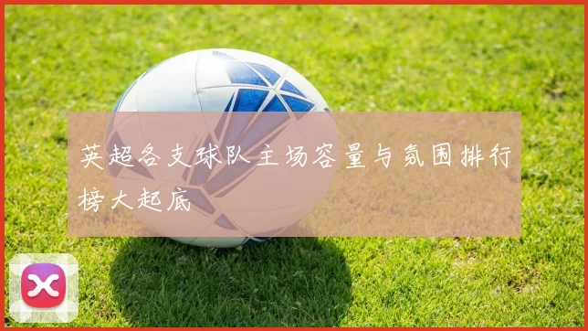 英超各支球队主场容量与氛围排行榜大起底