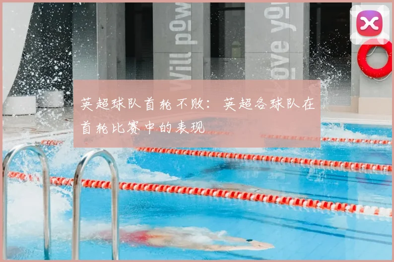 英超球队首轮不败：英超各球队在首轮比赛中的表现