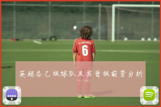 英超各乙级球队及其晋级前景分析